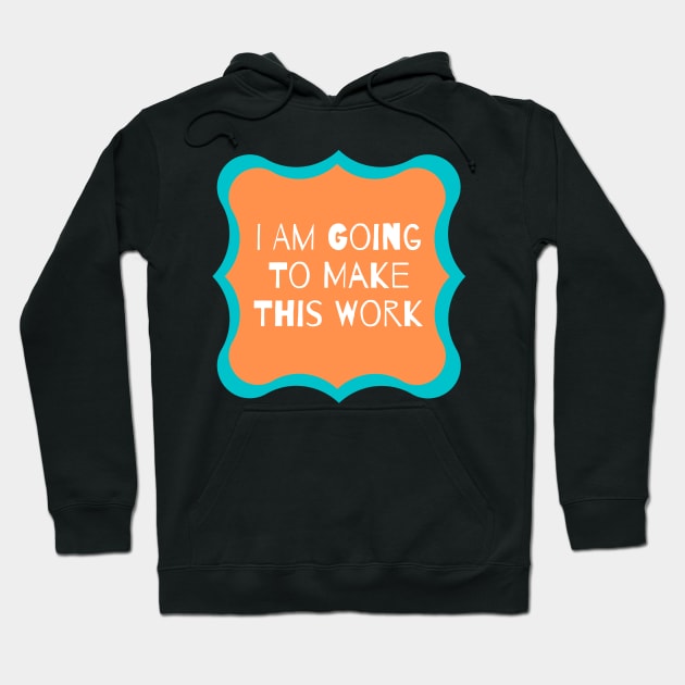 I Am Going To Make This Work Hoodie by tramasdesign